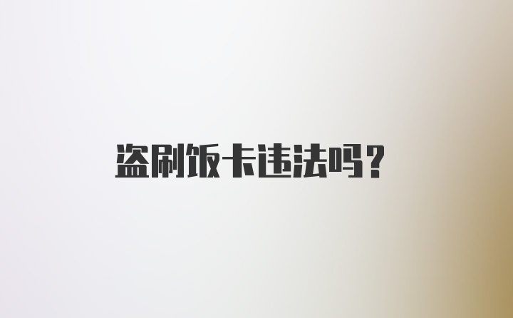 盗刷饭卡违法吗？