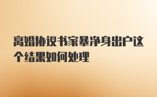 离婚协议书家暴净身出户这个结果如何处理