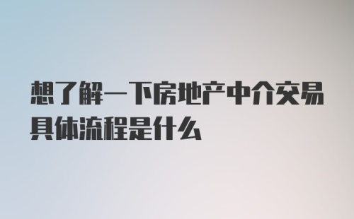 想了解一下房地产中介交易具体流程是什么