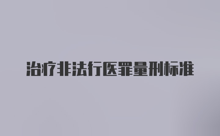 治疗非法行医罪量刑标准