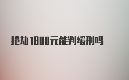 抢劫1800元能判缓刑吗