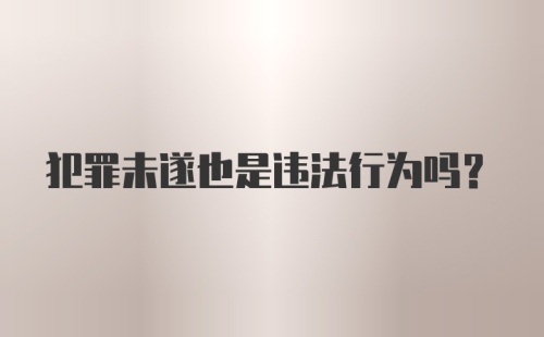 犯罪未遂也是违法行为吗?