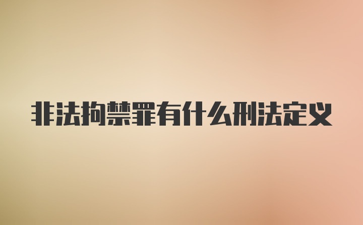 非法拘禁罪有什么刑法定义