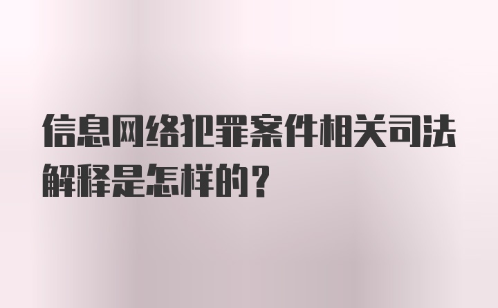 信息网络犯罪案件相关司法解释是怎样的？