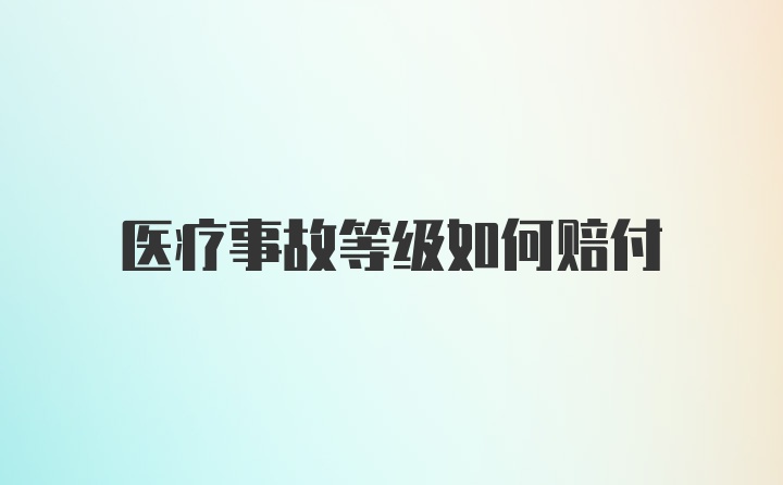 医疗事故等级如何赔付