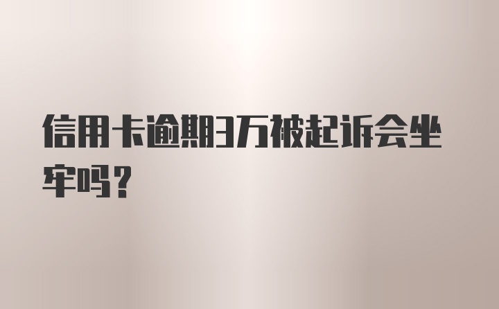 信用卡逾期3万被起诉会坐牢吗？