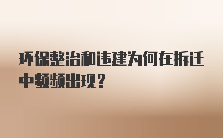 环保整治和违建为何在拆迁中频频出现？