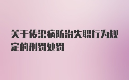 关于传染病防治失职行为规定的刑罚处罚