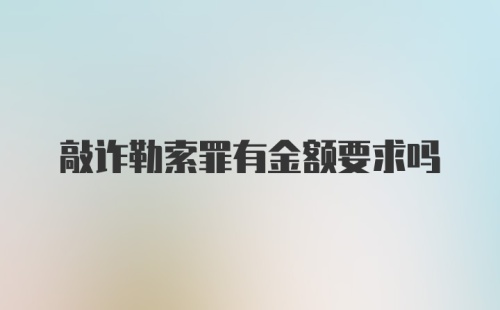 敲诈勒索罪有金额要求吗