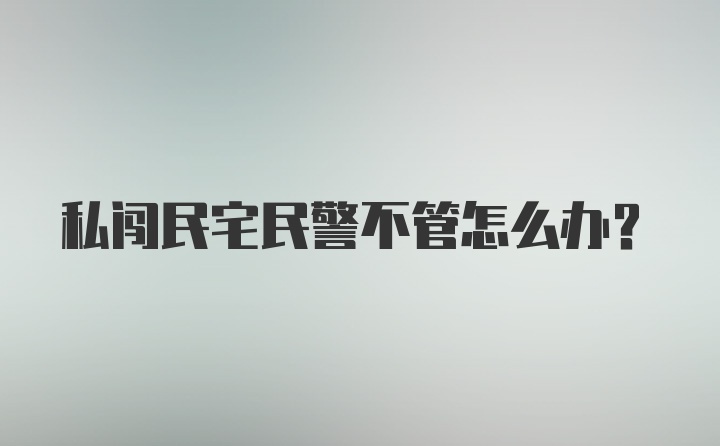 私闯民宅民警不管怎么办?