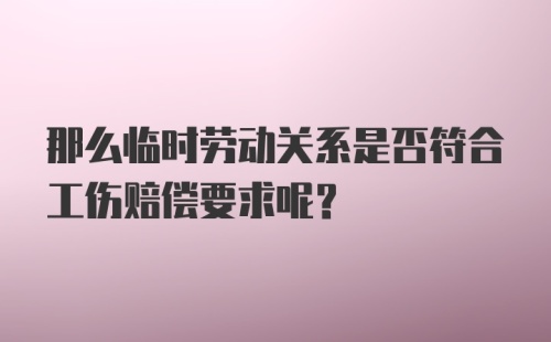 那么临时劳动关系是否符合工伤赔偿要求呢？