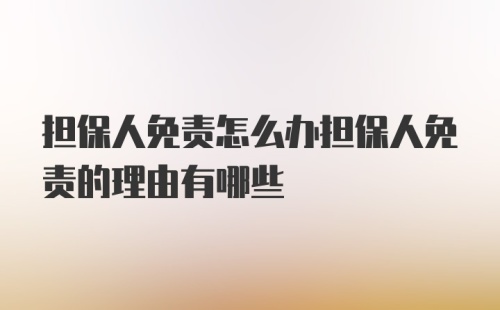 担保人免责怎么办担保人免责的理由有哪些