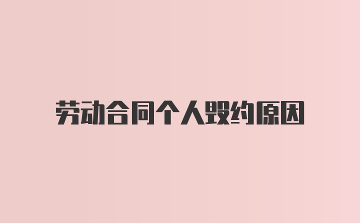 劳动合同个人毁约原因