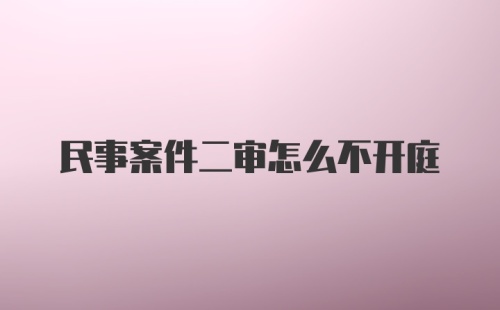 民事案件二审怎么不开庭