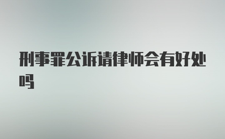 刑事罪公诉请律师会有好处吗