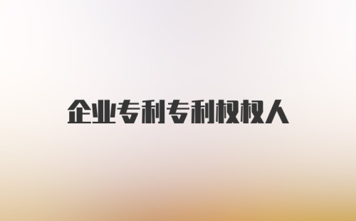 企业专利专利权权人