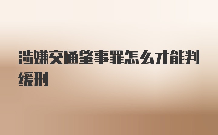 涉嫌交通肇事罪怎么才能判缓刑