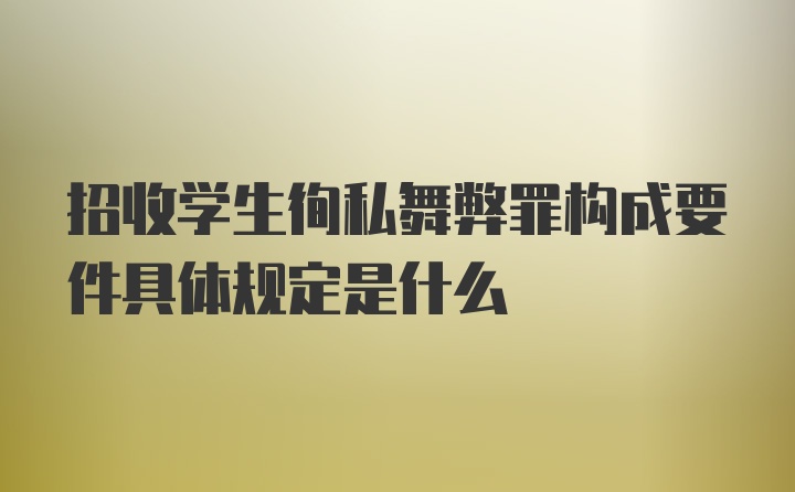 招收学生徇私舞弊罪构成要件具体规定是什么