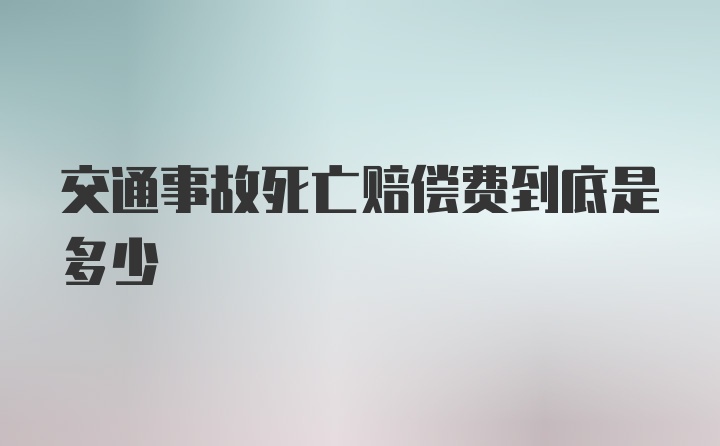 交通事故死亡赔偿费到底是多少