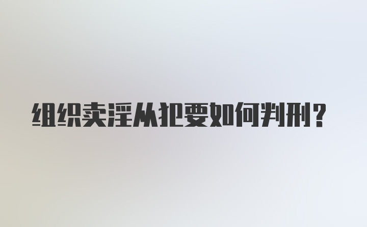 组织卖淫从犯要如何判刑？