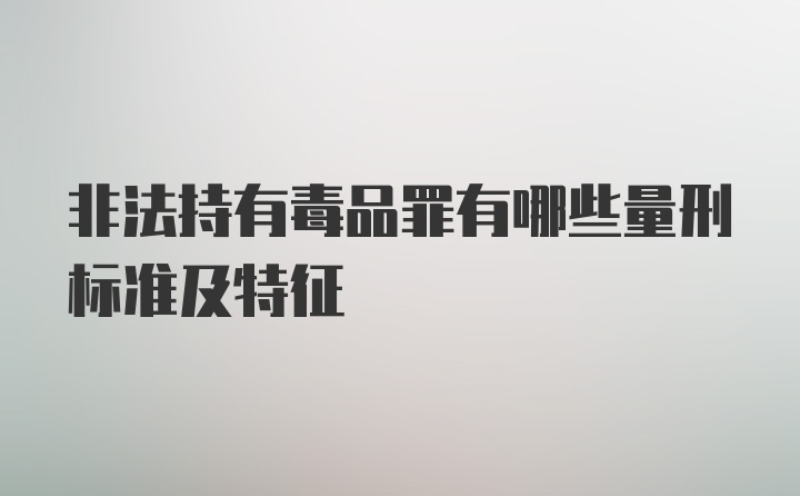 非法持有毒品罪有哪些量刑标准及特征