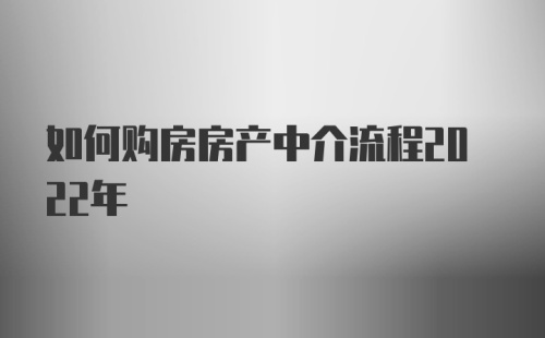 如何购房房产中介流程2022年