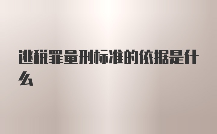 逃税罪量刑标准的依据是什么