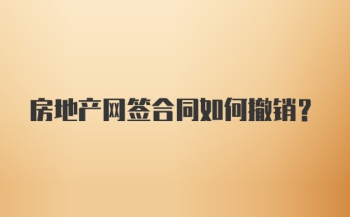 房地产网签合同如何撤销？