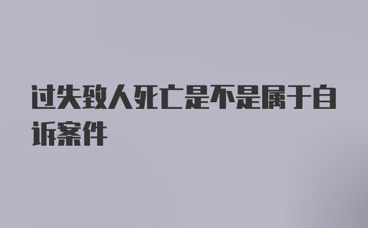 过失致人死亡是不是属于自诉案件