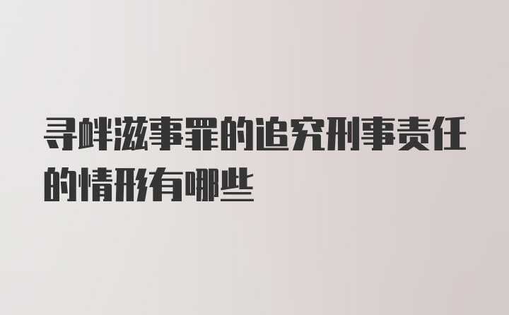 寻衅滋事罪的追究刑事责任的情形有哪些