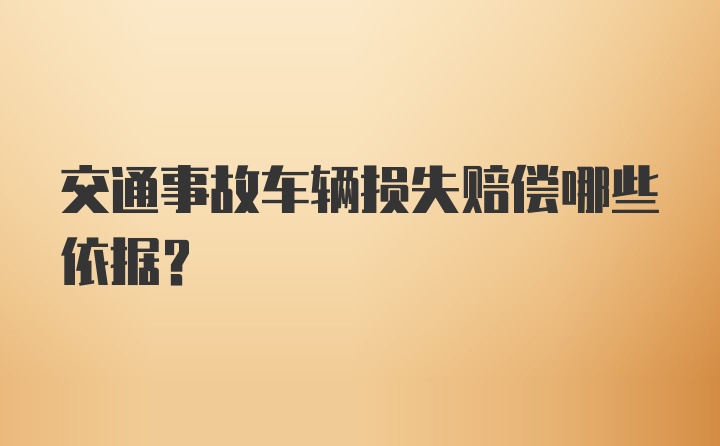 交通事故车辆损失赔偿哪些依据？