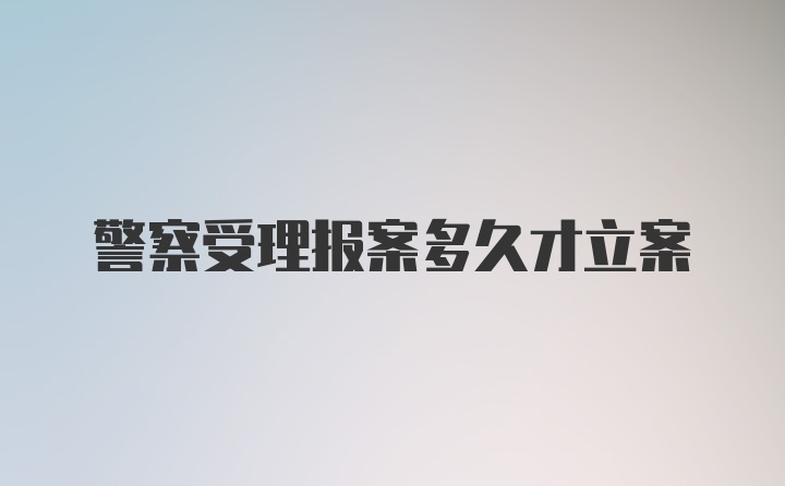 警察受理报案多久才立案