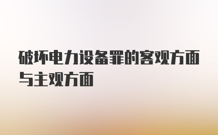 破坏电力设备罪的客观方面与主观方面