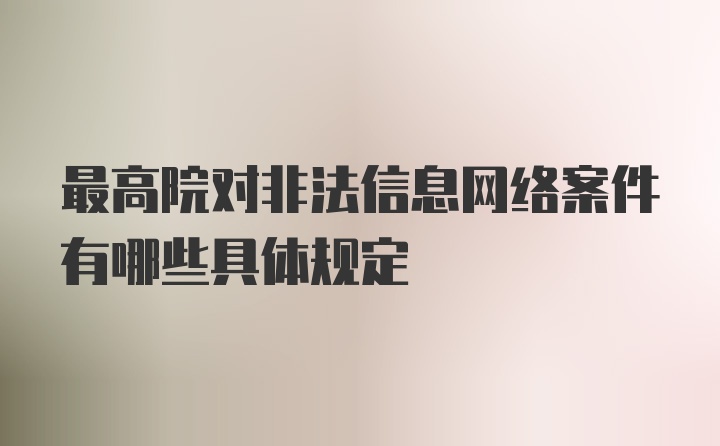 最高院对非法信息网络案件有哪些具体规定