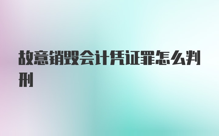 故意销毁会计凭证罪怎么判刑