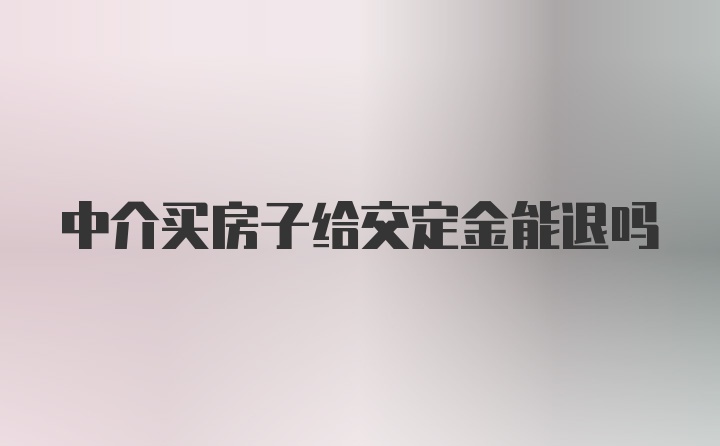 中介买房子给交定金能退吗