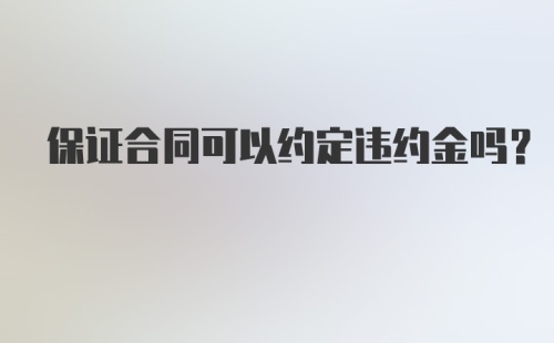 保证合同可以约定违约金吗?