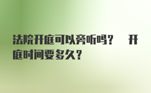 法院开庭可以旁听吗? 开庭时间要多久?