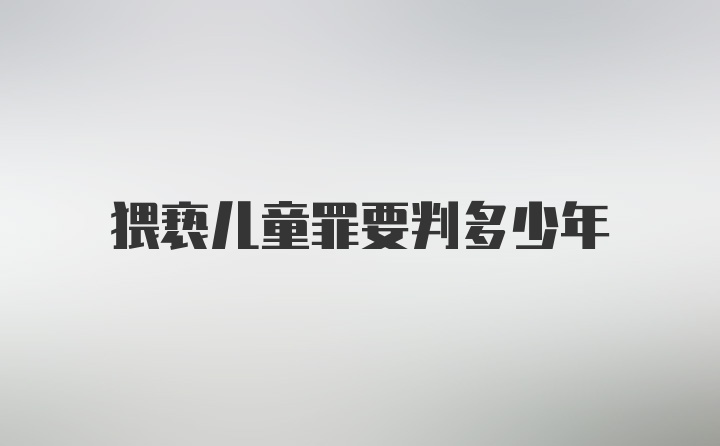 猥亵儿童罪要判多少年