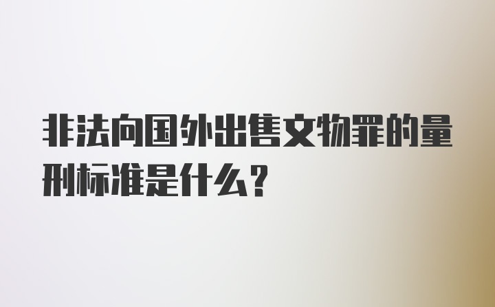 非法向国外出售文物罪的量刑标准是什么？