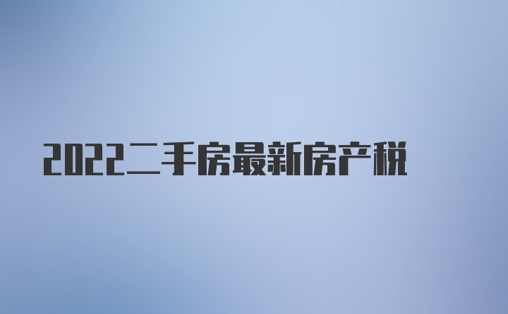 2022二手房最新房产税