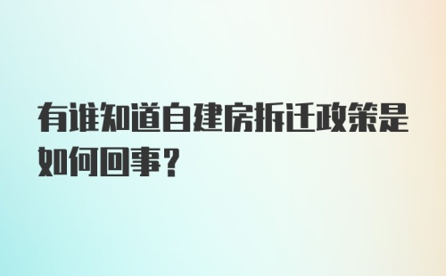 有谁知道自建房拆迁政策是如何回事？