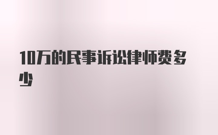 10万的民事诉讼律师费多少