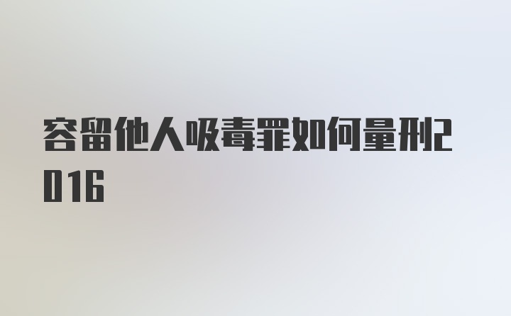 容留他人吸毒罪如何量刑2016