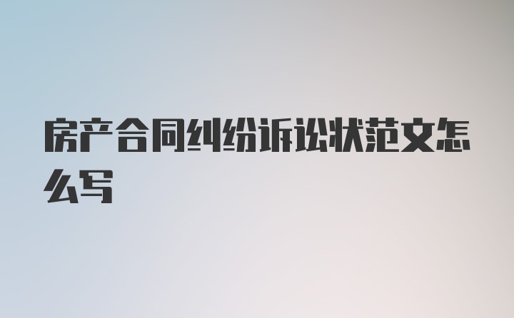 房产合同纠纷诉讼状范文怎么写