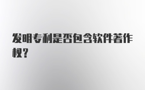 发明专利是否包含软件著作权？