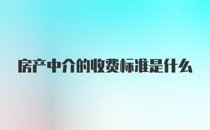 房产中介的收费标准是什么