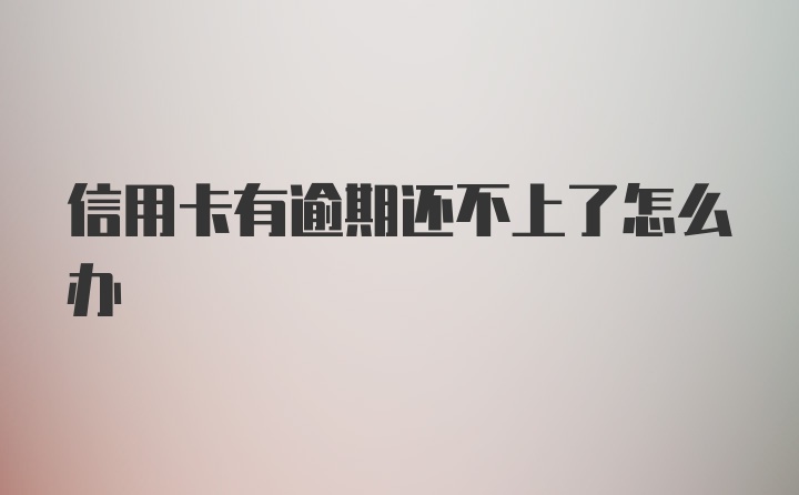 信用卡有逾期还不上了怎么办