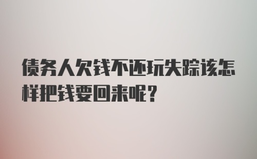 债务人欠钱不还玩失踪该怎样把钱要回来呢？