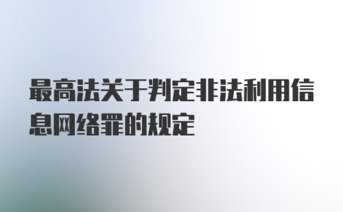 最高法关于判定非法利用信息网络罪的规定